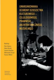 Uwarunkowania ochrony dziedzictwa kulturowego &ndash; celuloidowego, prawnego, architektonicznego, muzealn