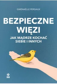 Bezpieczne wi�zi. Jak m�drze kocha� siebie i innych