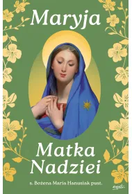 Maryja Matka Nadziei. Rozwa�ania czcicieli Maryi na miesi�c maj