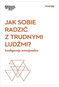 Jak sobie radzi� z trudnymi lud�mi? Inteligencja emocjonalna. Harvard Business Review
