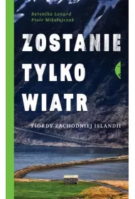 Zostanie tylko wiatr. Fiordy zachodniej Islandii