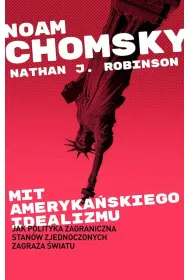 Mit ameryka�skiego idealizmu. Jak polityka zagraniczna Stan�w Zjednoczonych zagra�a �wiatu?