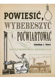 Powiesi�, wybebeszy� i po�wiartowa�, czyli historia egzekucji