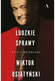 Ludzkie sprawy. Pyta i odpowiada Wiktor Osiaty�ski