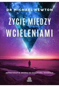 �ycie mi�dzy wcieleniami. Hipnoterapia drog� do duchowej regresji