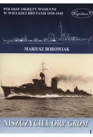 Niszczyciel ORP Grom. Polskie okr�ty wojenne w Wielkiej Brytanii 1939-1945. Tom 1