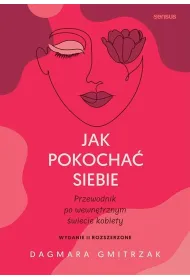 Jak pokocha� siebie. Przewodnik po wewn�trznym �wiecie kobiety