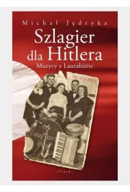 Szlagier dla Hitlera. Muzycy z Laurahutte