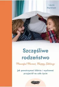 Szcz�liwe rodze�stwo. Jak powstrzyma� k��tnie i wychowa� przyjaci� na ca�e �ycie
