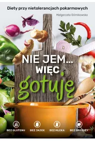 Nie jem... wi�c gotuj�. Diety przy nietolerancjach pokarmowych. Bez glutenu, bez jajek, bez mleka, bez dro�d�y