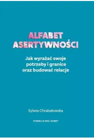 Alfabet asertywno�ci. Jak wyra�a� swoje potrzeby i granice oraz budowa� relacje