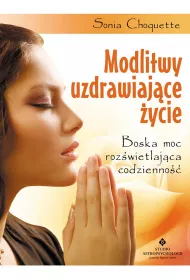 Modlitwy uzdrawiaj�ce �ycie. Boska moc roz�wietlaj�ca codzienno��
