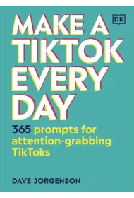 Make a TikTok Every Day. 365 Prompts for Attention-Grabbing TikToks