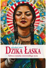 Dzika �aska. Kobieca mistyka (nie)zwyk�ego �ycia
