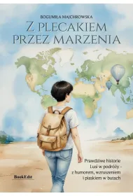 Z plecakiem przez marzenia. Prawdziwe historie Lusi w podr�y - z humorem, wzruszeniem i piaskiem w butach