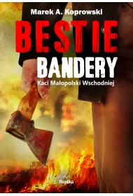 Bestie Bandery. Kaci Ma�opolski Wschodniej