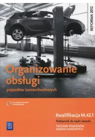 Organizowanie obs�ugi pojazd�w samochodowych. Kwalifikacja M.42.1. Podr�cznik do nauki zawodu. Technik pojazd�w samochodowych