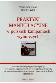 Praktyki manipulacyjne w polskich kampaniach wyborczych