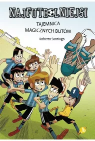 Tajemnica magicznych butw. Najfutbolniejsi. Tom 17