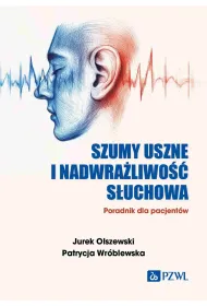 Szumy uszne i nadwra�liwo�� s�uchowa. Poradnik dla pacjent�w