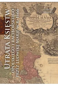 Utrata Ksi�stw Opolskiego i Raciborskiego przez Ludwik� Mari� w r. 1666