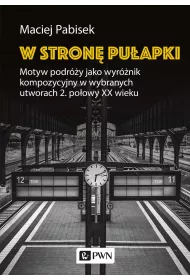 W stron� pu�apki. Motyw podr�y jako wyr�nik kompozycyjny w wybranych utworach 2. po�owy XX wieku