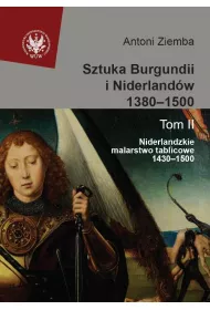 Sztuka Burgundii i Niderland�w 1380-1500 Tom 2. Niderlandzkie malarstwo tablicowe 1430-1500