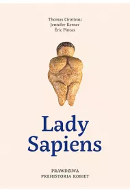 Lady Sapiens. Prawdziwa prehistoria kobiet