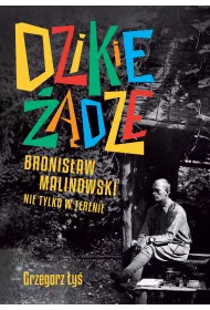 Dzikie ��dze. Bronis�aw Malinowski nie tylko w terenie