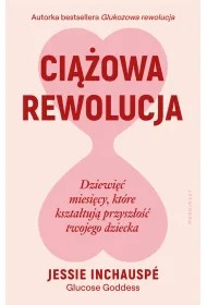 Ci��owa rewolucja. Dziewi�� miesi�cy, kt�re kszta�tuj� przysz�o�� twojego dziecka