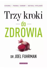 Trzy kroki do zdrowia. Schudnij, pokonaj choroby, odzyskaj witalno��