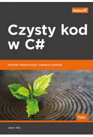 Czysty kod w C#. Techniki refaktoryzacji i najlepsze praktyki