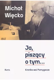 Ja, pisz�cy o tym....Kronika wsi Pomygacze