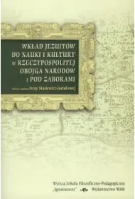 Wk�ad Jezuit�w do nauki i kultury w Rzeczpospolitej Obojga Narod�w i pod zaborami