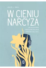 W cieniu narcyza. Jak rozpozna toksyczn relacj i uwolni si z niej