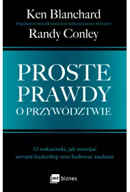 Proste prawdy o przywdztwie. 52 wskazwki, jak rozwija servant leadership oraz budowa zaufanie
