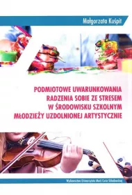 Podmiotowe uwarunkowania radzenia sobie ze stresem w �rodowisku szkolnym m�odzie�y uzdolnionej artystycznie