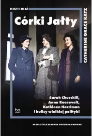 C�rki Ja�ty. Sarah Churchill, Anna Roosevelt, Kathleen Harriman i kulisy wielkiej polityki
