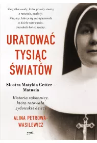 Uratowa� tysi�c �wiat�w. Historia zakonnicy, kt�ra ratowa�a �ydowskie dzieci