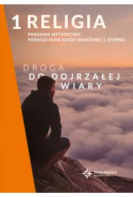 Droga do dojrza�ej wiary. Poradnik metodyczny dla klasy 1 szko�y bran�owej 1. stopnia