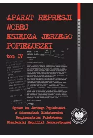 Aparat represji wobec ksi�dza Jerzego Popie�uszki. Tom 4
