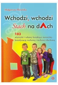 Wchodzi, wchodzi Stach na dAch. 103 wierszyki kszta�c�ce motoryk�, koordynacj� ruchow� i ruchowo-s�uchow�