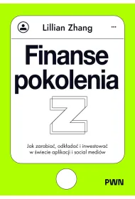 Finanse pokolenia Z. Jak zarabia�, odk�ada� i inwestowa� w �wiecie aplikacji i social medi�w