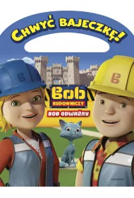 Chwy� bajeczk�! Bob Budowniczy. Bob odwa�ny.