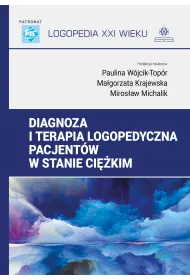 Diagnoza i terapia logopedyczna pacjent�w w stanie ci�kim. Logopedia XXI wieku