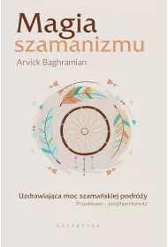 Magia szamanizmu. Uzdrawiajca moc szamaskiej..
