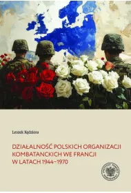 Dzia�alno�� polskich organizacji kombatanckich we Francji w�latach 1944&ndash;1970