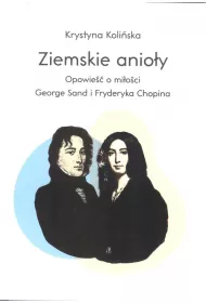Ziemskie anio�y. Opowie�ci o mi�o�ci George Sand i Fryderyka Chopina