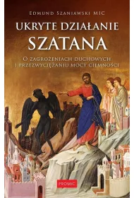 Ukryte dziaanie szatana. O zagroeniach duchowych i przezwycianiu