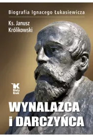 Wynalazca i darczy�ca. Biografia Ignacego �ukasiewicza